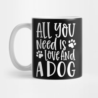 All You Need is Love and a Dog. Gift for Dog Obsessed People. Funny Dog Lover Design. Mug